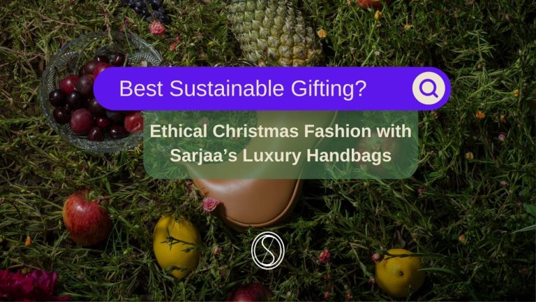 Sustainable Gifting: Ethical Christmas Fashion with Sarjaa’s Luxury Handbags